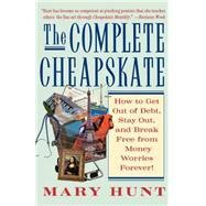 The Complete Cheapskate How to Get Out of Debt, Stay Out, and Break Free from Money Worries Forever by Hunt, Mary, 9780312316044