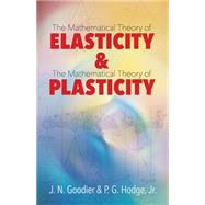 Elasticity and Plasticity The Mathematical Theory of Elasticity and The Mathematical Theory of Plasticity by Goodier, J. N.; Hodge, Jr., P. G., 9780486806044