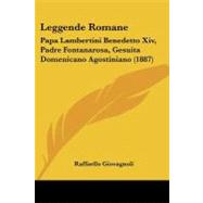 Leggende Romane : Papa Lambertini Benedetto Xiv, Padre Fontanarosa, Gesuita Domenicano Agostiniano (1887) by Giovagnoli, Raffaello, 9781104246044