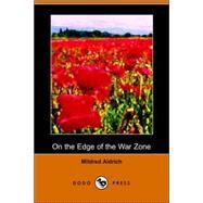 On the Edge of the War Zone, from the Battle of the Marne to the Entrance of the Stars And Stripes by ALDRICH MILDRED, 9781406506044