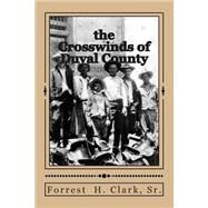 The Crosswinds of Duval County by Clark, Forrest H., Sr.; Clark, David, 9781500486044
