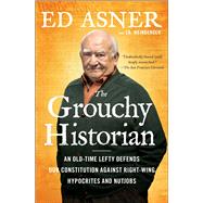 The Grouchy Historian An Old-Time Lefty Defends Our Constitution Against Right-Wing Hypocrites and Nutjobs by Asner, Ed; Weinberger, Ed., 9781501166044