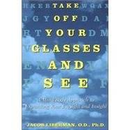 Take Off Your Glasses and See A Mind/Body Approach to Expanding Your Eyesight and Insight by LIBERMAN, JACOB, 9780517886045