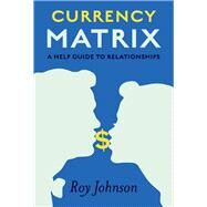 Currency Matrix  A Help Guide to Relationships by Johnson, Roy, 9781098306045