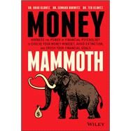 Money Mammoth Harness The Power of Financial Psychology to Evolve Your Money Mindset, Avoid Extinction, and Crush Your Financial Goals by Klontz, Brad; Horwitz, Edward; Klontz, Ted, 9781119636045