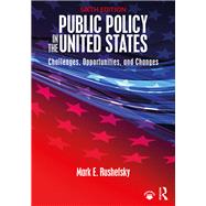 Public Policy in the United States: Challenges, Opportunities, and Changes by Rushefsky, Mark E., 9781138686045