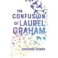 The Confusion of Laurel Graham by Kisner, Adrienne, 9781250146045