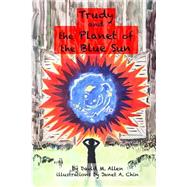 Trudy and the Planet of the Blue Sun by Allen, David M.; Chin, Janet, 9781500236045