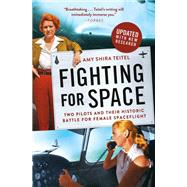 Fighting for Space Two Pilots and Their Historic Battle for Female Spaceflight by Teitel, Amy Shira, 9781538716045