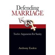 Defending Marriage: Twelve Arguments for Sanity by Esolen, Anthony, 9781618906045