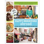 Happy Herbivore Abroad A Travelogue and Over 135 Fat-Free and Low-Fat Vegan Recipes from Around the World by Nixon, Lindsay S., 9781937856045