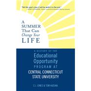A Summer That Can Change Your Life A History of the Educational Opportunity Program at Central Connecticut State University by Jones, C.J.; Hazuka, Tom, 9781949116045