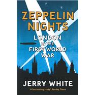 Zeppelin Nights London in the First World War by White, Jerry, 9780099556046