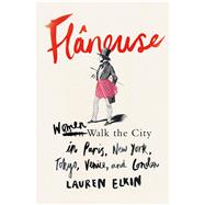 Flâneuse Women Walk the City in Paris, New York, Tokyo, Venice, and London by Elkin, Lauren, 9780374156046