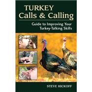 Turkey Calls & Calling Guide to Improving Your Turkey-Talking Skills by Hickoff, Steve, 9780811736046