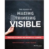 The Power of Making Thinking Visible Practices to Engage and Empower All Learners by Ritchhart, Ron; Church, Mark, 9781119626046