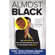 Almost Black The True Story of How I Got Into Medical School By Pretending to Be Black by Chokal-ingam, Vijay Jojo; Hansen, Matthew Scott, 9781483576046