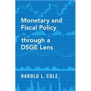 Monetary and Fiscal Policy Through a Dsge Lens by Cole, Harold L., 9780190076047
