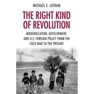 The Right Kind of Revolution by Latham, Michael E., 9780801446047