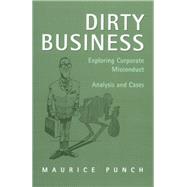 Dirty Business Exploring Corporate Misconduct: Analysis and Cases by Maurice Punch, 9780803976047
