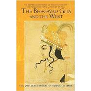 The Bhagavad Gita and the West: The Esoteric Significance of teh Bhagavad Gita and Its Relation to the Epistles of Paul, Fourteen Lectures Held in Cologne and Helsinki December 28, 1 by Steiner, Rudolf; McDermott, Robert, 9780880106047