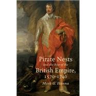 Pirate Nests and the Rise of the British Empire, 1570-1740 by Hanna, Mark G., 9781469636047