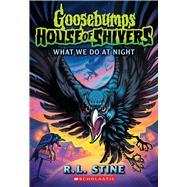 What We Do At Night (Goosebumps House of Shivers #7) by Stine, R. L., 9781546166047