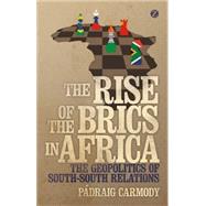 The Rise of BRICS in Africa The Geopolitics of South-South Relations by Carmody, Pdraig, 9781780326047