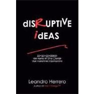 Disruptive Ideas : 10+10+10=1000: the Maths of Viral Change that Transform Organisations by Herrero, Leandro, 9781905776047