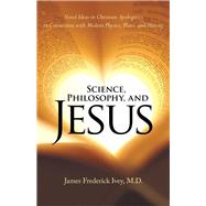 Science, Philosophy, and Jesus by Ivey, James Frederick, M.d., 9781973616047