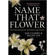 Name that Flower: The Identification of Flowering Plants: 3rd Edition by Clarke, Ian; Lee, Helen, 9780522876048