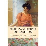 The Evolution of Fashion by Gardiner, Florence Mary, 9781508536048
