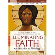 Illuminating Faith An Invitation to Theology by Murphy, Francesca Aran; Mezei, Balzs M.; Oakes, Kenneth, 9780567656049