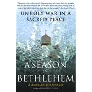 A Season in Bethlehem Unholy War in a Sacred Place by Hammer, Joshua, 9780743256049