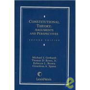 Constitutional Theory: Arguments and Perspectives by Gerhardt, Michael J.; Rowe, Thomas D., Jr.; Brown, Rebecca L.; Spann, Girardeau A., 9780820546049