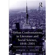 Urban Confrontations in Literature and Social Science, 1848-2001: European Contexts, American Evolutions by Ahearn,Edward J., 9781138266049
