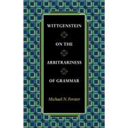 Wittgenstein on the Arbitrariness of Grammar by Forster, Michael N., 9781400826049