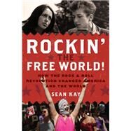 Rockin' the Free World! How the Rock & Roll Revolution Changed America and the World by Kay, Sean, 9781442266049