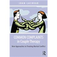 Common Complaints in Couple Therapy: New Approaches to Treating Marital Conflict by Lachkar; Joan, 9780415836050