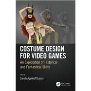 Costume Design for Video Games by Lyons, Sandy Appleoff, 9781138086050