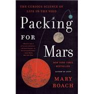 Packing for Mars The Curious Science of Life in the Void by Roach, Mary, 9781324036050