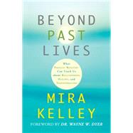 Beyond Past Lives What Parallel Realities Can Teach Us about Relationships, Healing, and Transformation by Kelley, Mira; Dyer, Wayne W., 9781401946050
