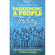 Fashioning a People Today : The Educational Insights of Maria Harris by Moran, Gabriel, 9781585956050