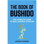 The Book of Bushido The Complete Guide to Real Samurai Chivalry by Cummins, Antony, 9781786786050