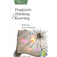 Pragmatic Thinking and Learning : Refactor Your 'Wetware' by Hunt, Andy, 9781934356050