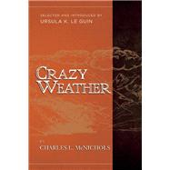 Crazy Weather by McNichols, Charles L.; Le Guin, Ursula K., 9781940436050