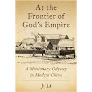 At the Frontier of God's Empire A Missionary Odyssey in Modern China by Li, Ji, 9780197656051