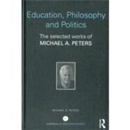 Education, Philosophy and Politics: The Selected Works of Michael A. Peters by Peters; Michael A, 9780415686051