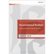 Incarnational Realism Trinity and the Spirit in Augustine and Barth by Ables, Travis E., 9780567536051