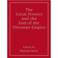 The Great Powers and the End of the Ottoman Empire by Kent,Marian;Kent,Marian, 9781138146051